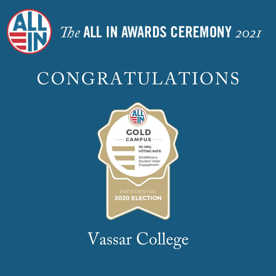 Vassar’s Gold Award from Civic Nation’s ALL IN Campus Democracy Challenge for high student-voter turnout in the 2020 election.