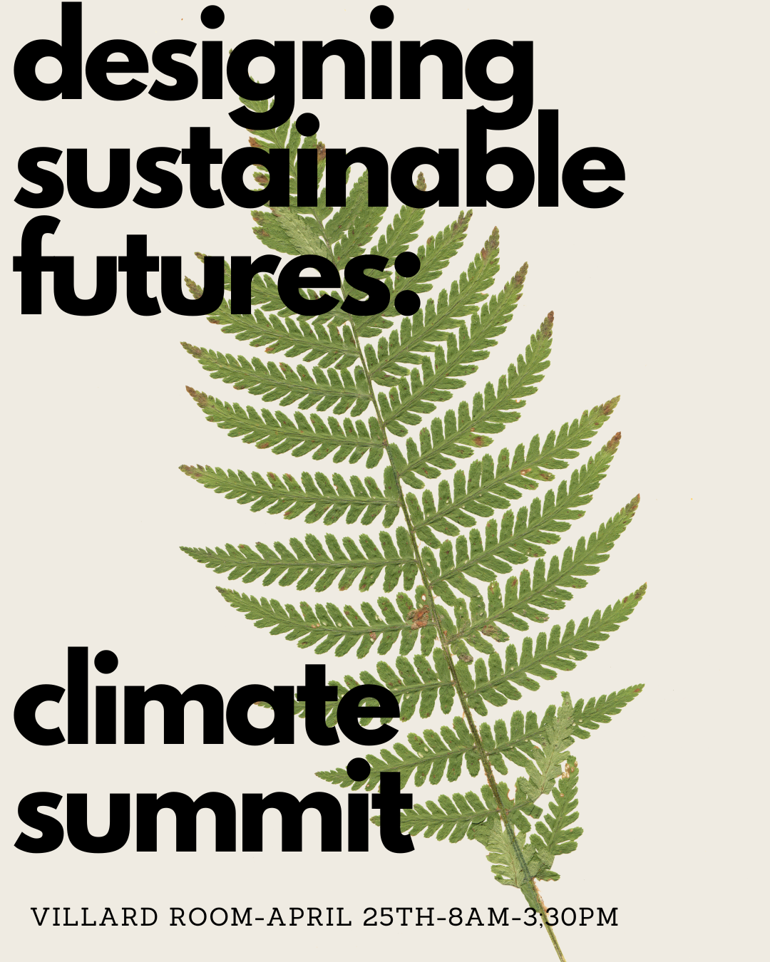 Poster with a picture of a fern leaf and text that reads, “Designing Sustainable Futures: Climate Summit in the Villard Room, April 25th 8 AM-3:30 P.M.”