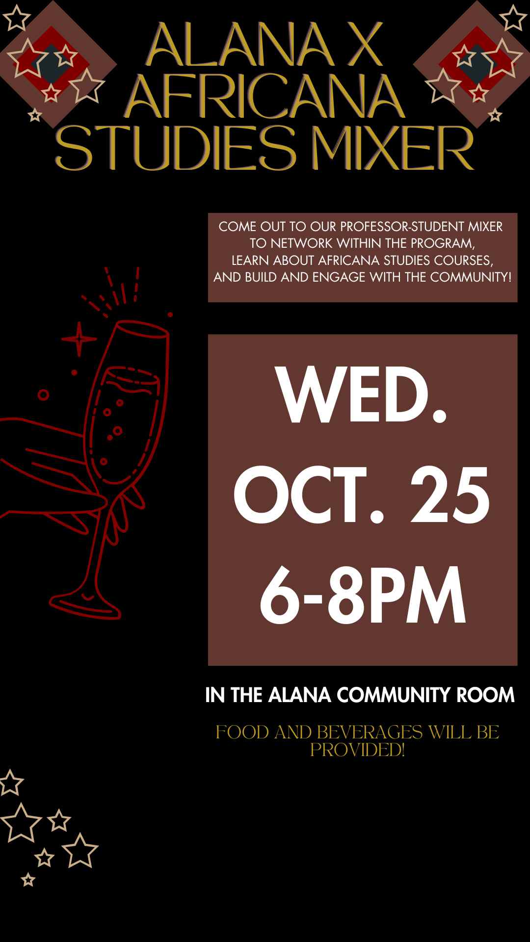 Illustration of a hand holding a champagne glass with stars around the corners. Text for the event reads: “Come out to our Professor-Student mixer to network within the program, learn about Africana Studies courses, and build and engage with the community! Wednesday, October 25th, 6-8pm, in the ALANA community room.”