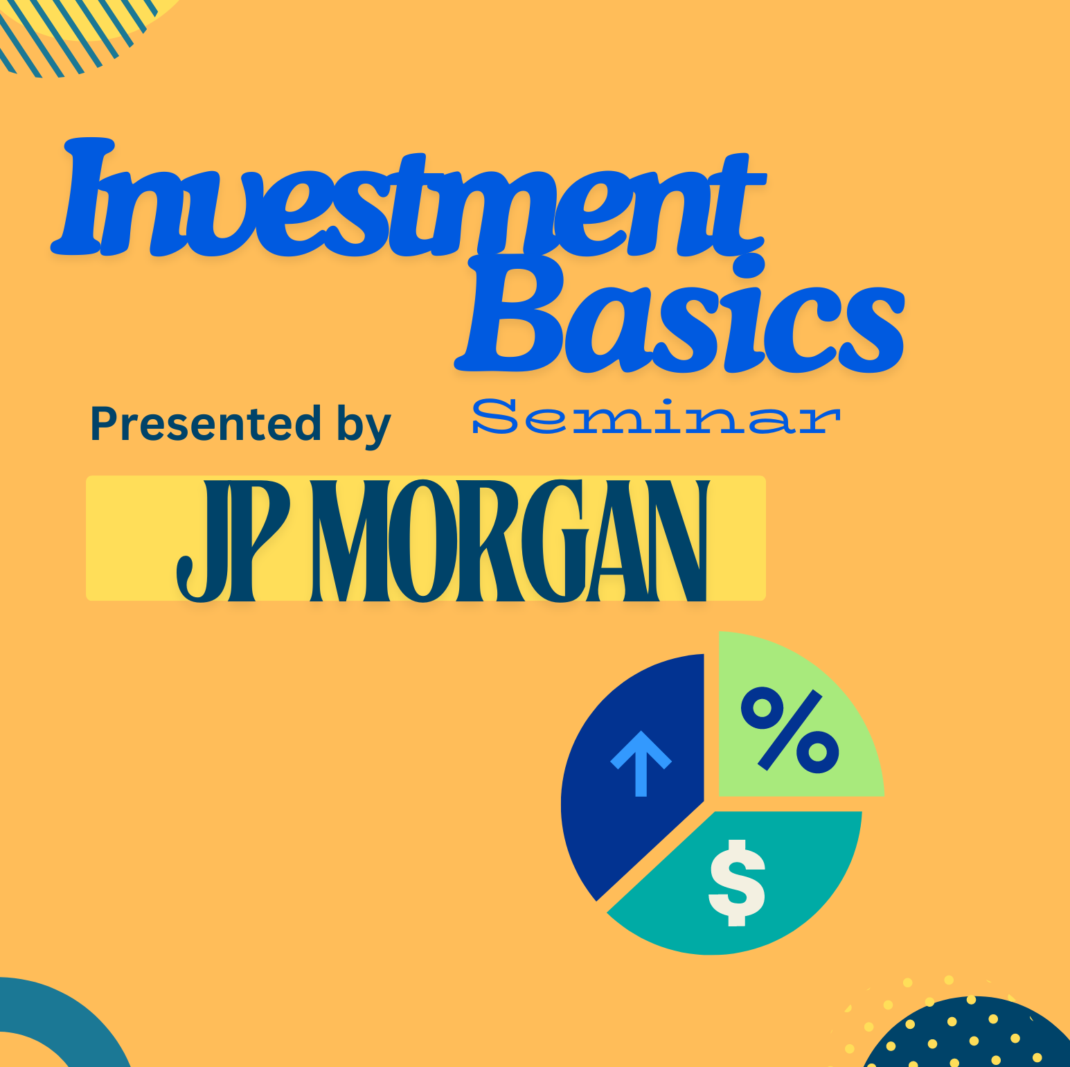 Graphic with a pie chart with numeric symbols and text that reads: Investment Basics Seminar presented by JP Morgan.