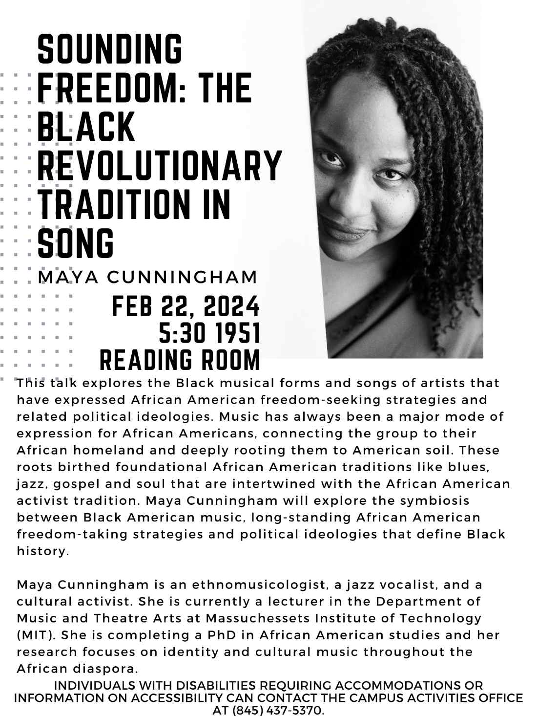 Black and white headshot image of Professor Maya Cunningham looking forward. Text reads - “Sounding Freedom: The Black Revolutionary Tradition In Song. Feb 22, 2024, 5:30, 1951 Reading Room. This talk explores the Black musical forms and songs of artists that have expressed African American freedom-seeking strategies and related political ideologies." Additional text is too long to include as alt text.