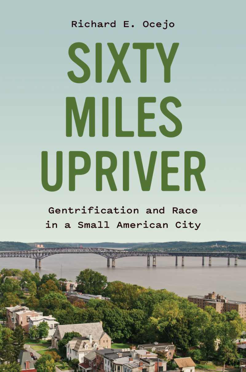 A book cover with an image of a river and a bridge. The cover has the text "Sixty Miles Upriver: Gentrification and Race in a Small American City", by Richard E. Ocejo.