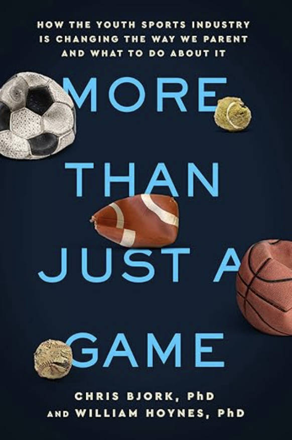 A book cover with the text "More Than Just a Game: How the Youth Sports Industry Is Changing the Way We Parent and What to Do About It", by Chris Bjork and William Hoynes.