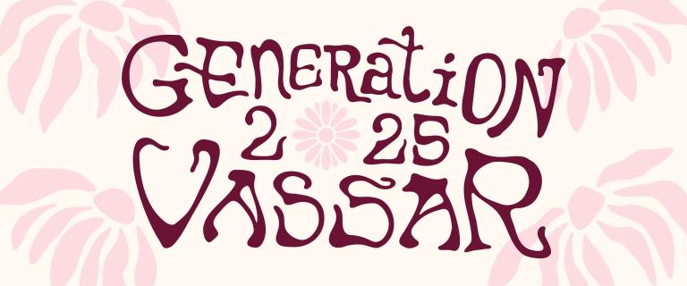 Graphic with flowers and flowery text that reads: Generation 2025 Vassar.