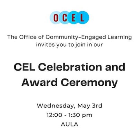 OCEL, The Office of Community-Engaged Learning invites you to join in our CEL Celebration and Award Ceremony, Wednesday, May 3rd, 12:00 to 1:30 p.m. Aula.