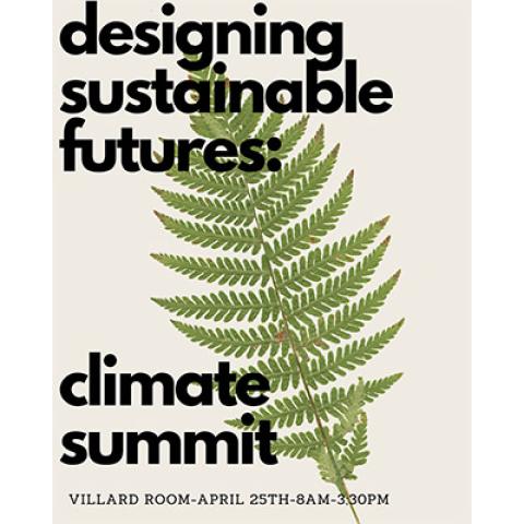 Poster with a picture of a fern leaf and text that reads, “Designing Sustainable Futures: Climate Summit in the Villard Room, April 25th 8 AM-3:30 P.M.”