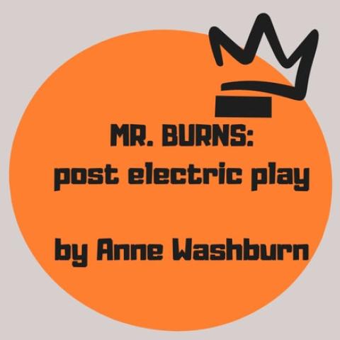 And orange circle graphic with the words "Mr. Burns, A Post Electric Play by Anne Washburn" overlayed.