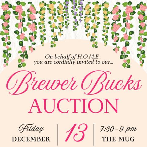 Drawing of flowers in multiple colors hanging from a vine with text below: On behalf of H.O.M.E. you are cordially invited to our Brewer Bucks Auction, Friday December 13, 7:30–9:00 p.m. in the Mug.