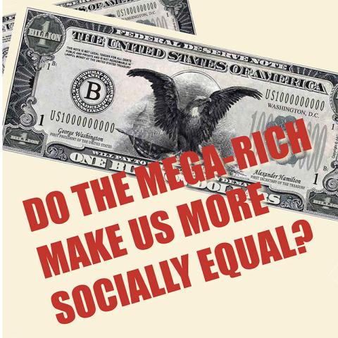 A poster that has decorative one-billion dollar bills in the background with an overlat that reads, "Do the Mega Rich Make Us More Socially Equal?"